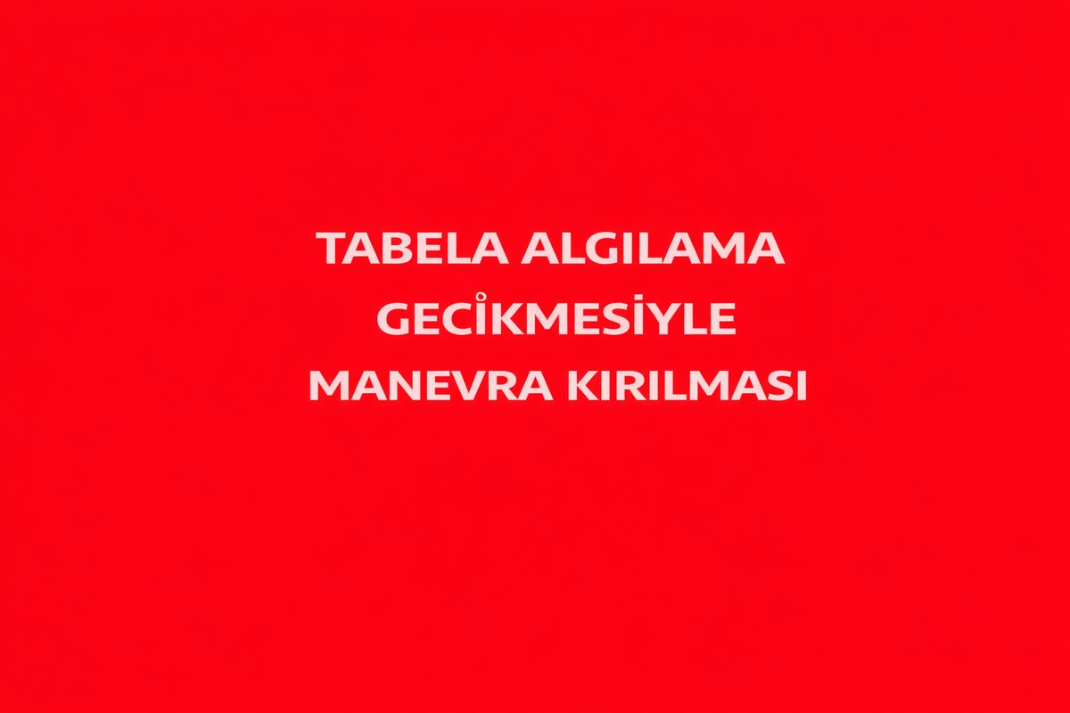 Tabela Algılama Gecikmesiyle Manevra Kırılması